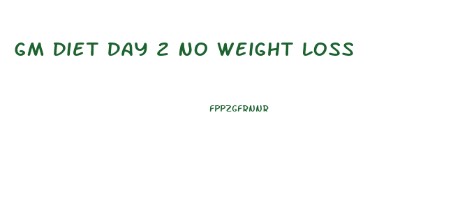 Gm Diet Day 2 No Weight Loss