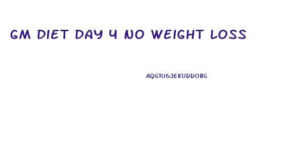 Gm Diet Day 4 No Weight Loss