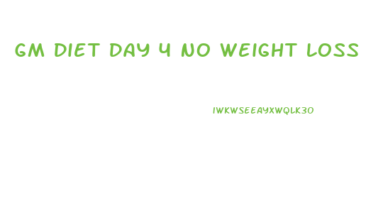 Gm Diet Day 4 No Weight Loss