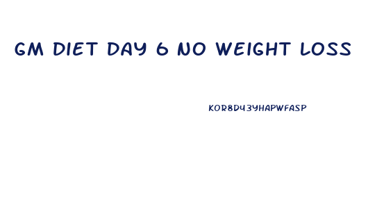 Gm Diet Day 6 No Weight Loss