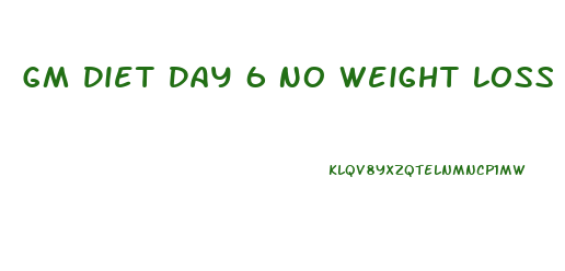 Gm Diet Day 6 No Weight Loss