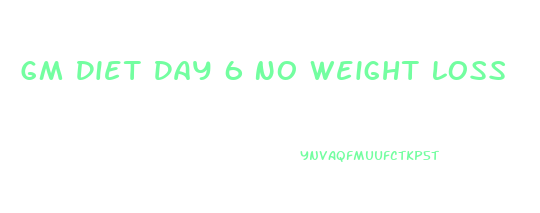 Gm Diet Day 6 No Weight Loss