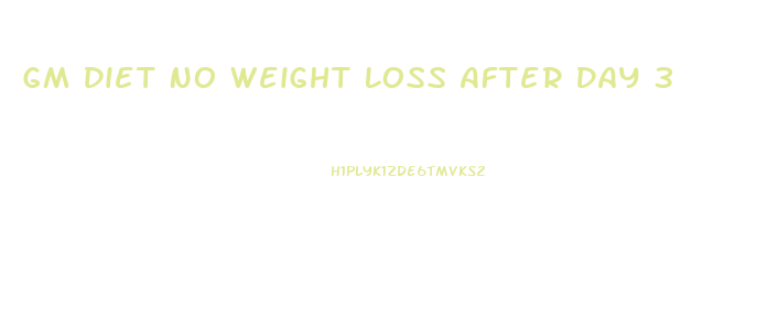 Gm Diet No Weight Loss After Day 3