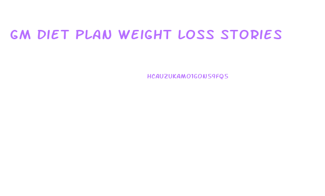 Gm Diet Plan Weight Loss Stories