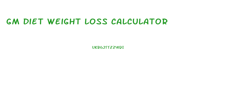 Gm Diet Weight Loss Calculator