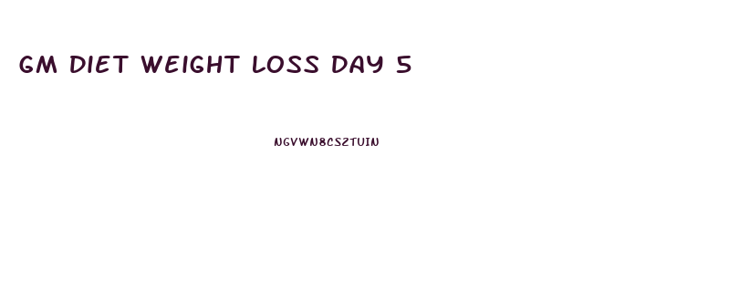 Gm Diet Weight Loss Day 5