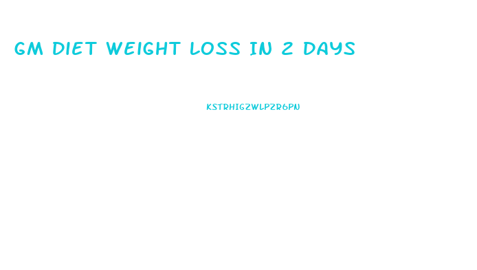 Gm Diet Weight Loss In 2 Days