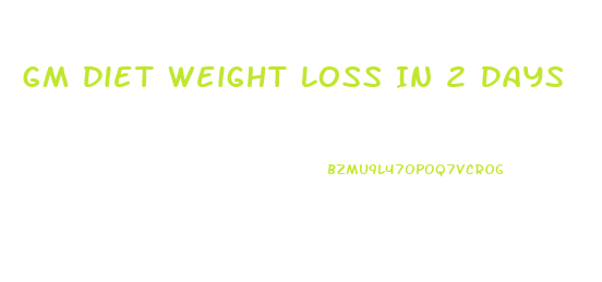 Gm Diet Weight Loss In 2 Days