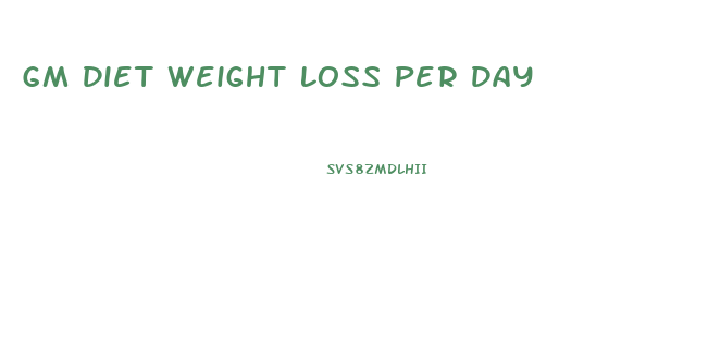 Gm Diet Weight Loss Per Day