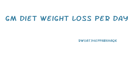 Gm Diet Weight Loss Per Day