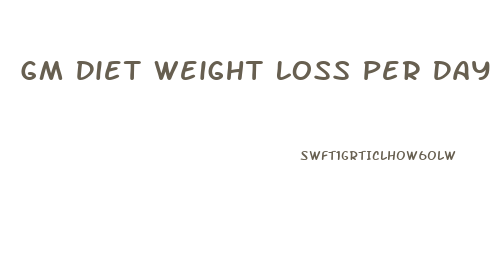 Gm Diet Weight Loss Per Day