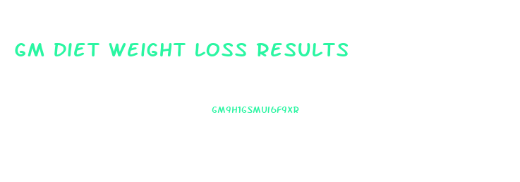 Gm Diet Weight Loss Results