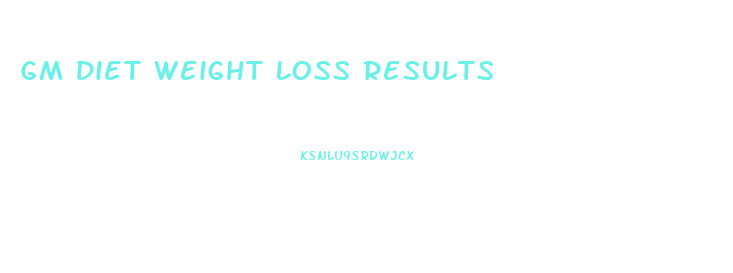 Gm Diet Weight Loss Results