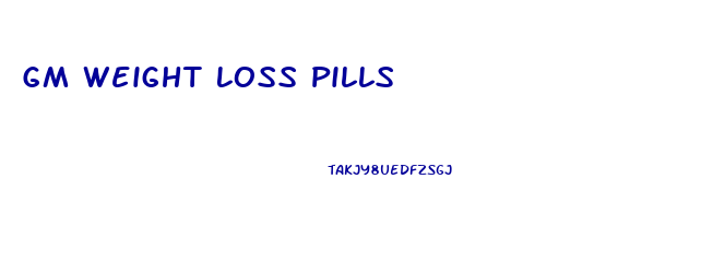 Gm Weight Loss Pills