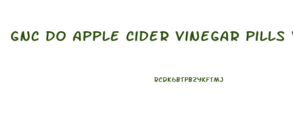 Gnc Do Apple Cider Vinegar Pills Work For Weight Loss