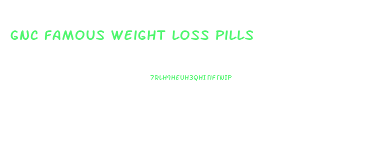 Gnc Famous Weight Loss Pills