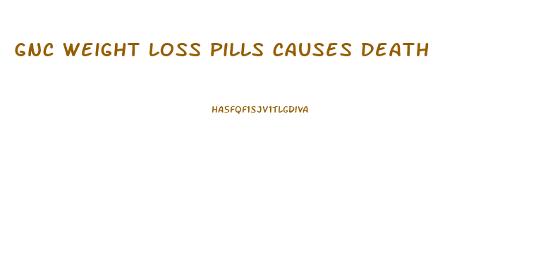 Gnc Weight Loss Pills Causes Death