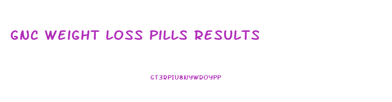 Gnc Weight Loss Pills Results