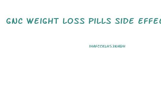 Gnc Weight Loss Pills Side Effects
