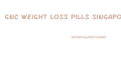 Gnc Weight Loss Pills Singapore