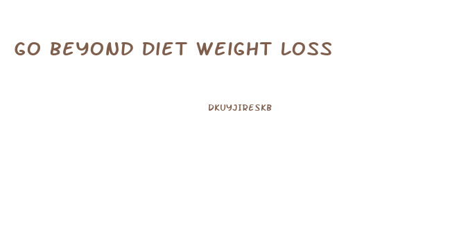 Go Beyond Diet Weight Loss