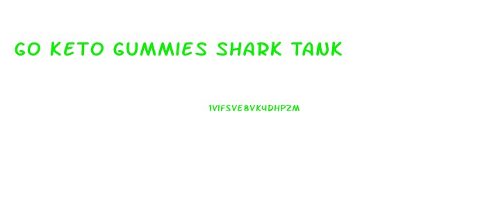 Go Keto Gummies Shark Tank