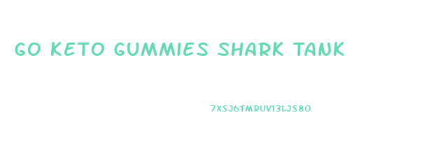 Go Keto Gummies Shark Tank