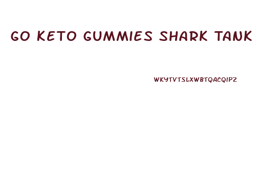 Go Keto Gummies Shark Tank