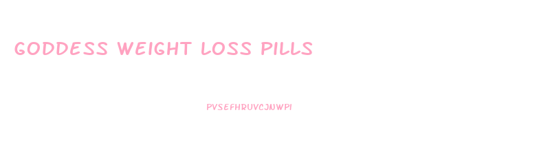 Goddess Weight Loss Pills