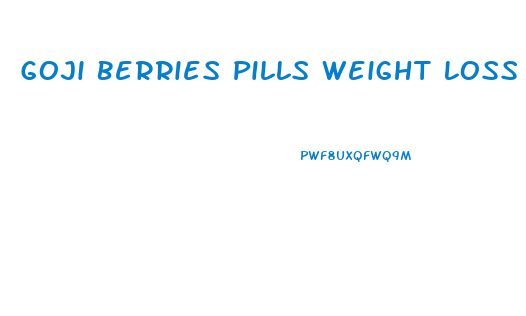 Goji Berries Pills Weight Loss