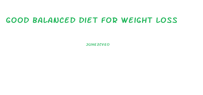 Good Balanced Diet For Weight Loss