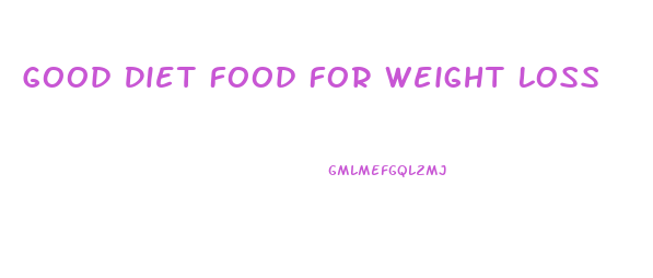 Good Diet Food For Weight Loss