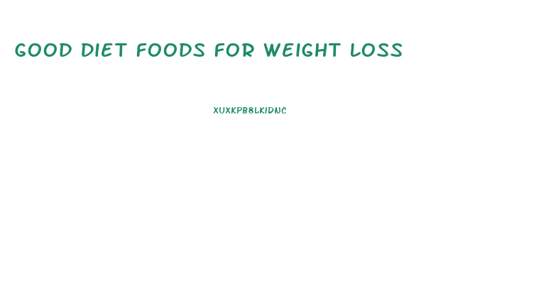 Good Diet Foods For Weight Loss