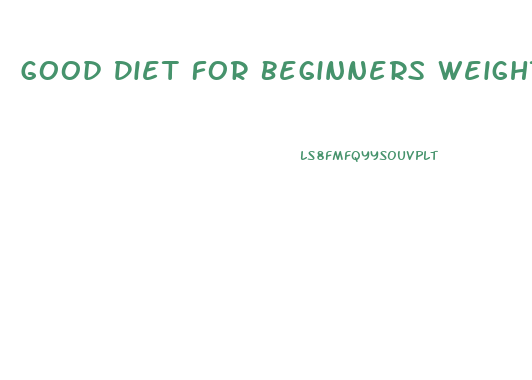 Good Diet For Beginners Weight Loss