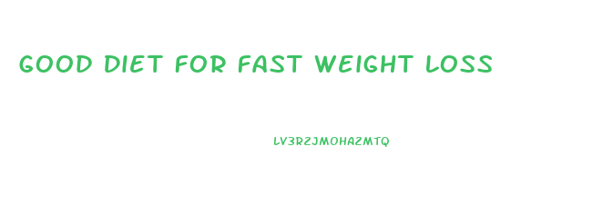 Good Diet For Fast Weight Loss