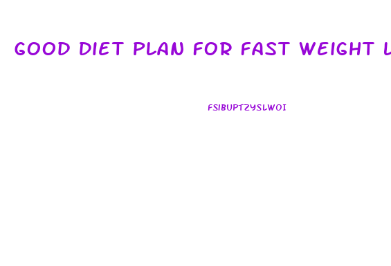 Good Diet Plan For Fast Weight Loss