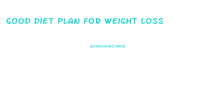 Good Diet Plan For Weight Loss