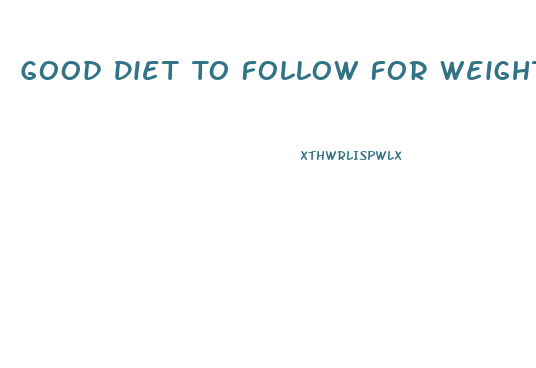 Good Diet To Follow For Weight Loss