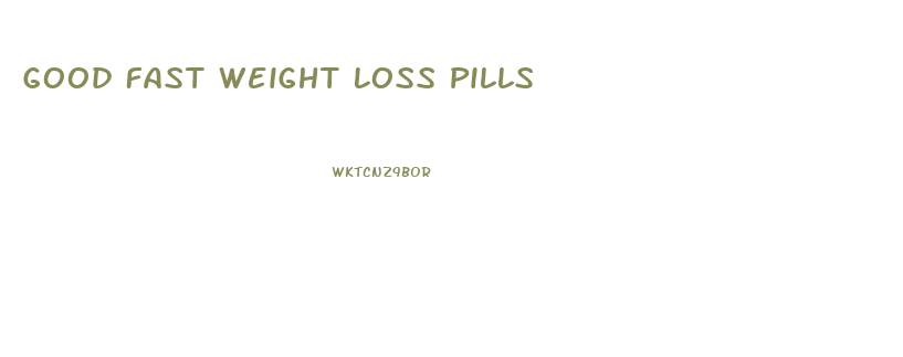 Good Fast Weight Loss Pills