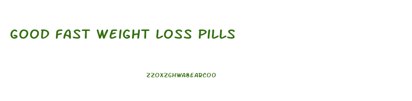 Good Fast Weight Loss Pills