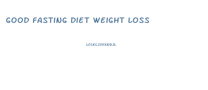 Good Fasting Diet Weight Loss