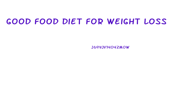 Good Food Diet For Weight Loss