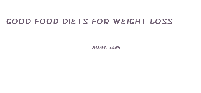 Good Food Diets For Weight Loss