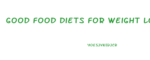 Good Food Diets For Weight Loss