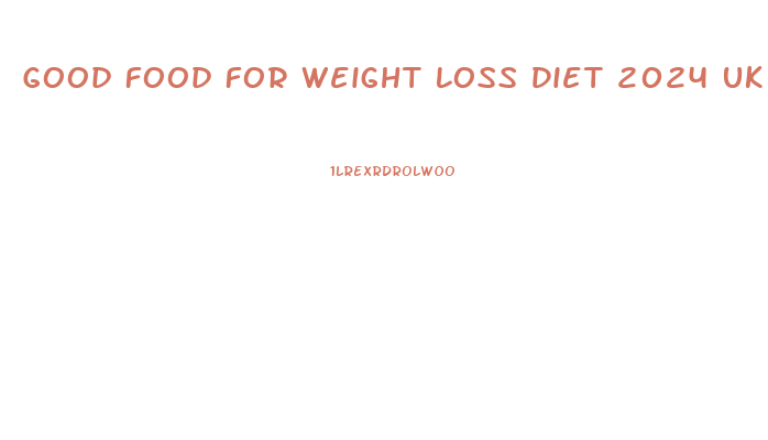 Good Food For Weight Loss Diet 2024 Uk