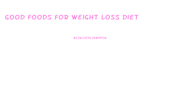 Good Foods For Weight Loss Diet