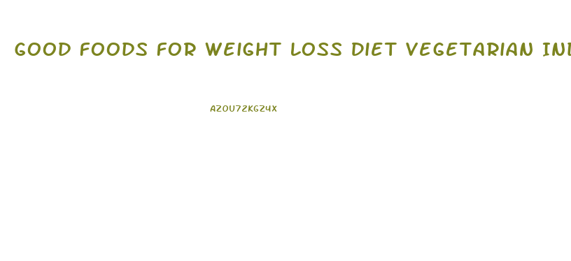 Good Foods For Weight Loss Diet Vegetarian Indian