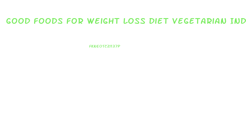 Good Foods For Weight Loss Diet Vegetarian Indian