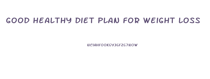 Good Healthy Diet Plan For Weight Loss