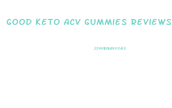 Good Keto Acv Gummies Reviews